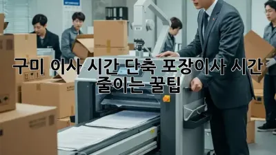 구미 이사 시간 단축! 포장이사 시간 줄이는 꿀팁
