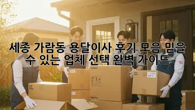 세종 가람동 용달이사 후기 모음: 믿을 수 있는 업체 선택 완벽 가이드