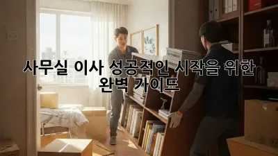 사무실 이사, 성공적인 시작을 위한 완벽 가이드 🏢✨